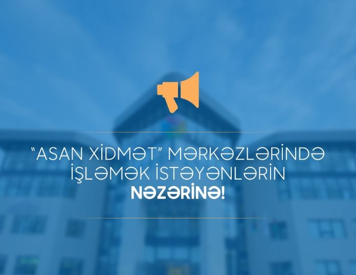 Вниманию желающих работать в центрах "ASAN xidmət"!